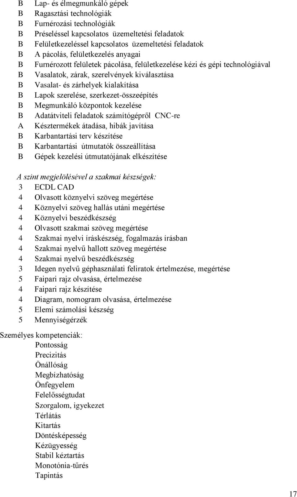 Lapok szerelése, szerkezet-összeépítés Megmunkáló központok kezelése Adatátviteli feladatok számítógépről CNC-re Késztermékek átadása, hibák javítása Karbantartási terv készítése Karbantartási