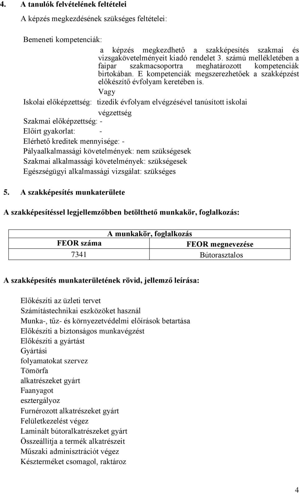 Vagy Iskolai előképzettség: tizedik évfolyam elvégzésével tanúsított iskolai végzettség Szakmai előképzettség: - Előírt gyakorlat: - Elérhető kreditek mennyisége: - Pályaalkalmassági követelmények: