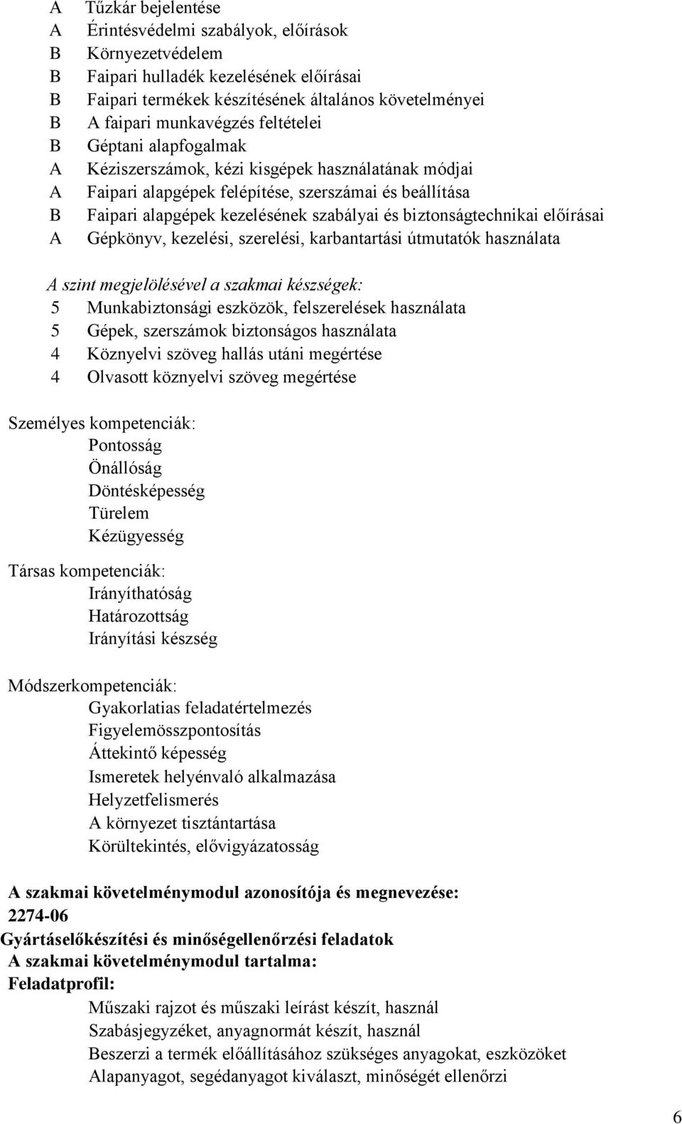 biztonságtechnikai előírásai Gépkönyv, kezelési, szerelési, karbantartási útmutatók használata A szint megjelölésével a szakmai készségek: 5 Munkabiztonsági eszközök, felszerelések használata 5