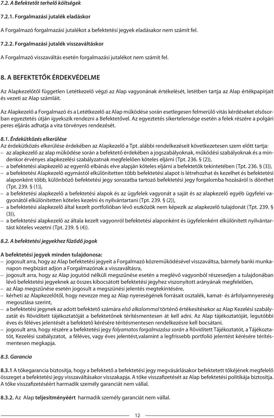 Az Alapkezelő a Forgalmazó és a Letétkezelő az Alap működése során esetlegesen felmerülő vitás kérdéseket elsősorban egyeztetés útján igyekszik rendezni a Befektetővel.