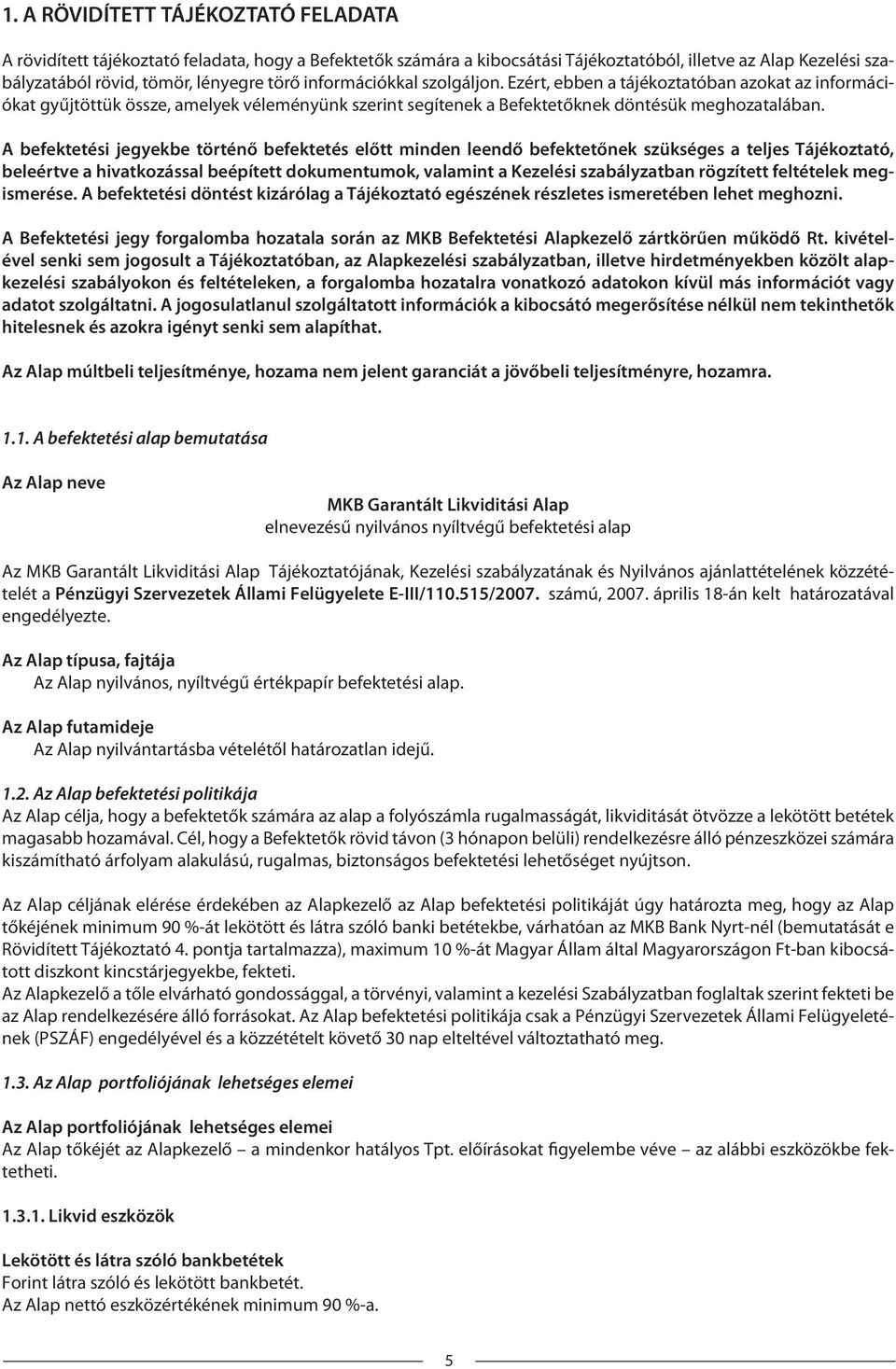 A befektetési jegyekbe történő befektetés előtt minden leendő befektetőnek szükséges a teljes Tájékoztató, beleértve a hivatkozással beépített dokumentumok, valamint a Kezelési szabályzatban