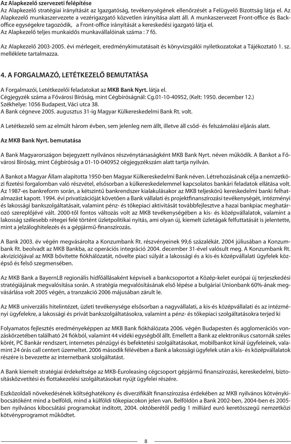 A munkaszervezet Front-office és Backoffice egységekre tagozódik, a Front-office irányítását a kereskedési igazgató látja el. Az Alapkezelő teljes munkaidős munkavállalóinak száma : 7 fő.