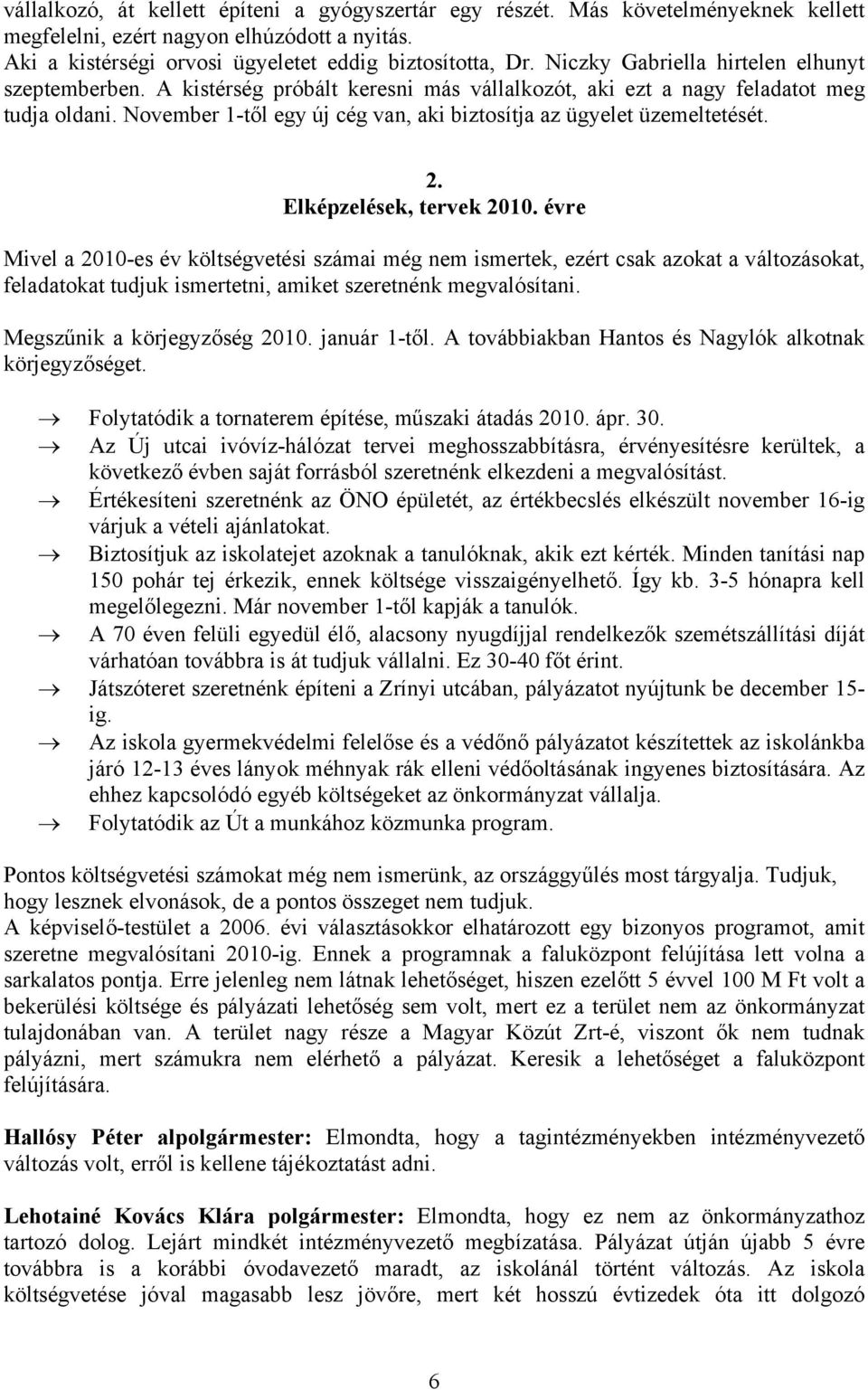 November 1-től egy új cég van, aki biztosítja az ügyelet üzemeltetését. 2. Elképzelések, tervek 2010.