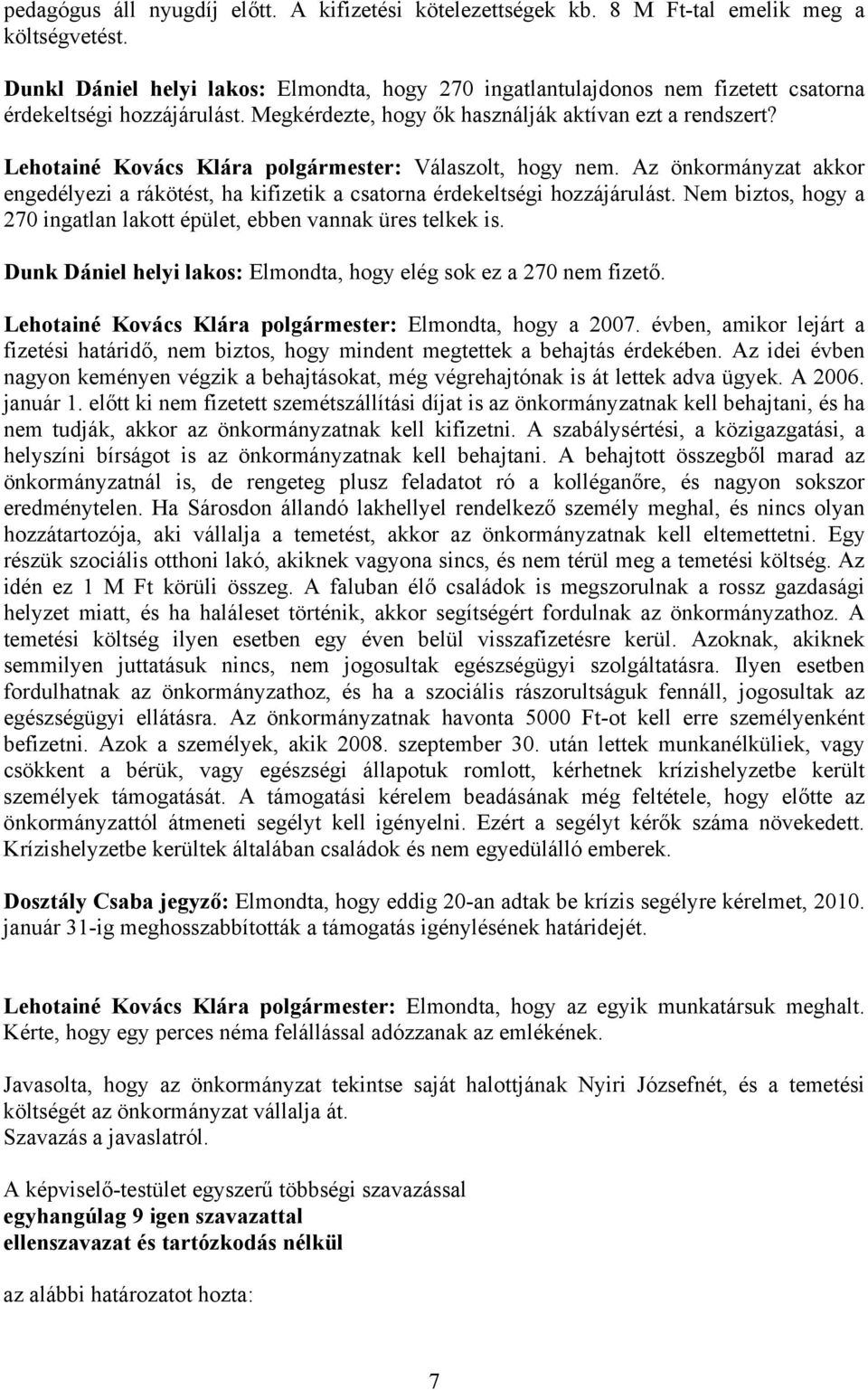 Lehotainé Kovács Klára polgármester: Válaszolt, hogy nem. Az önkormányzat akkor engedélyezi a rákötést, ha kifizetik a csatorna érdekeltségi hozzájárulást.