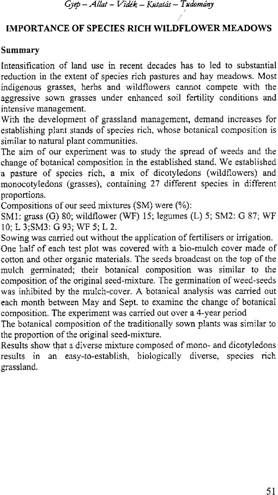 With the development of grassland management, demand increases for establishing plant stands of species rich, whose botanical composition is similar to natural plant communities.