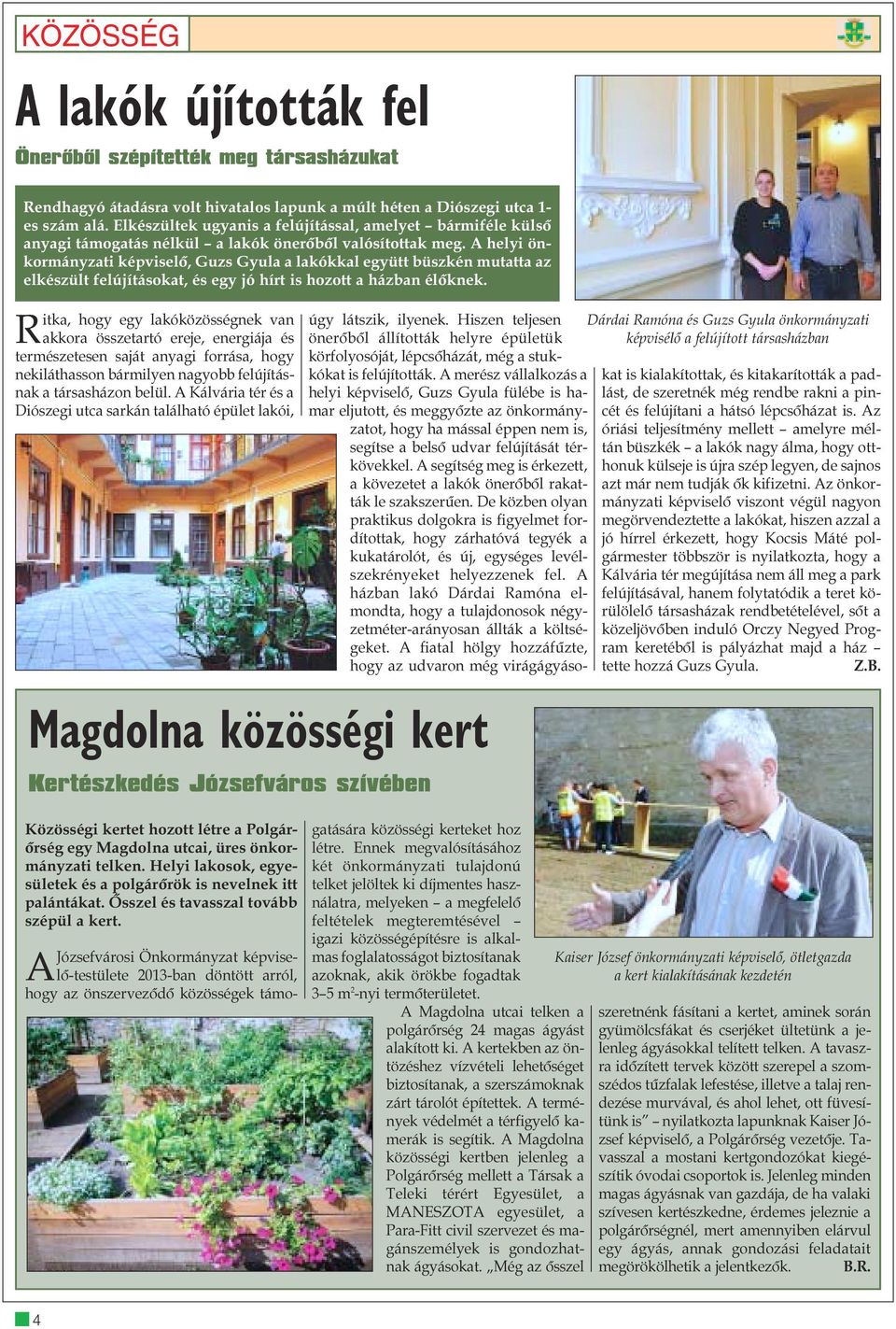 A helyi önkormányzati képviselõ, Guzs Gyula a lakókkal együtt büszkén mutatta az elkészült felújításokat, és egy jó hírt is hozott a házban élõknek.