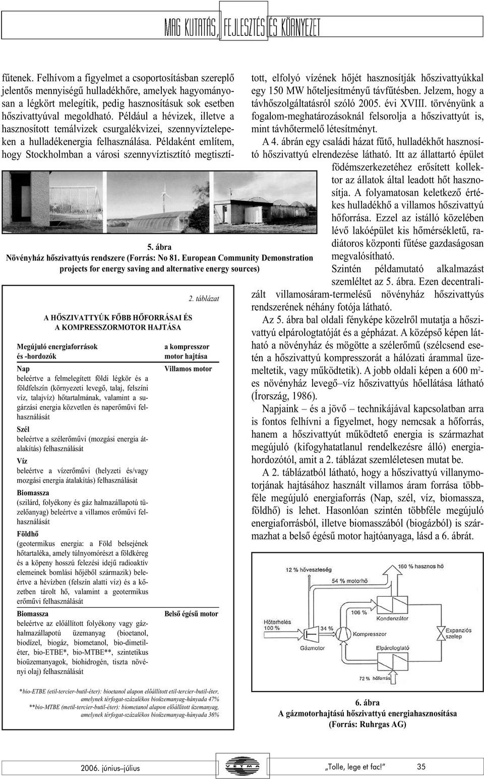 beleértve a felmelegített földi légkör és a földfelszín (környezeti levegõ, talaj, felszíni víz, talajvíz) hõtartalmának, valamint a sugárzási energia közvetlen és naperõmûvi felhasználását Szél