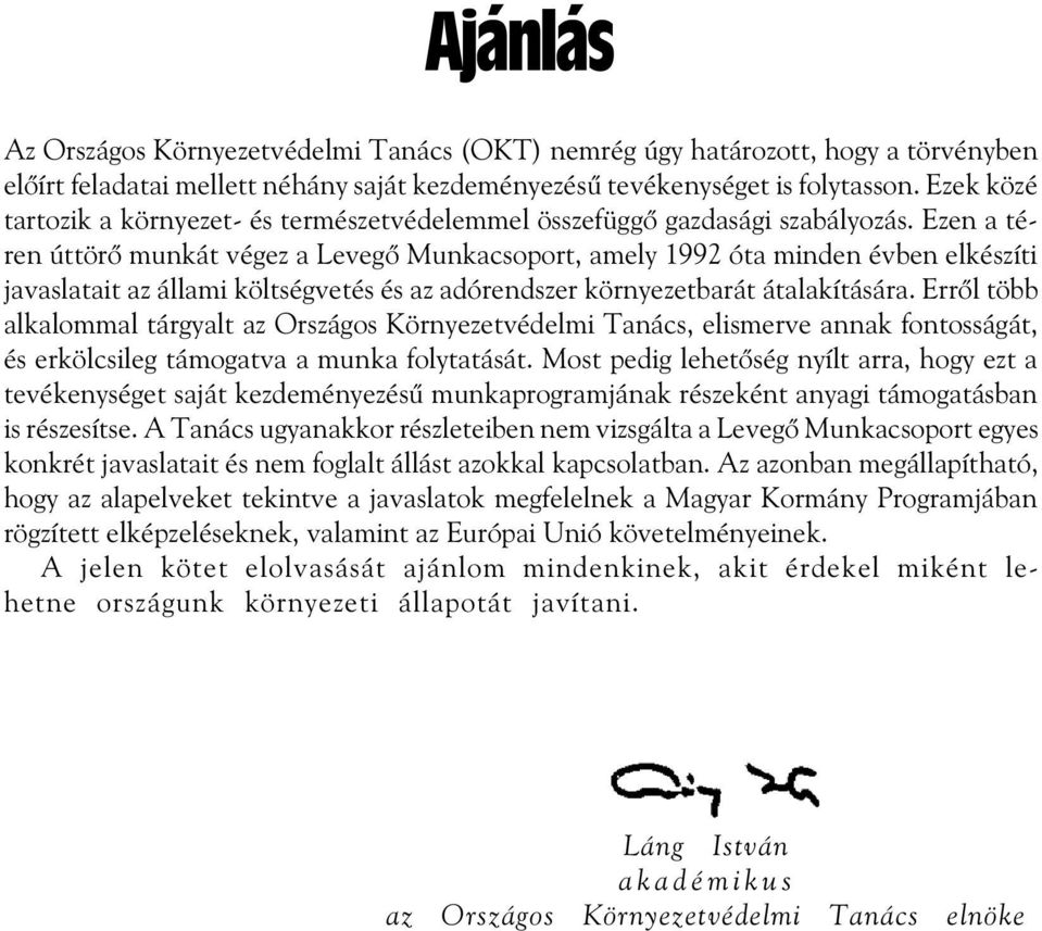 Ezen a téren úttörõ munkát végez a Levegõ Munkacsoport, amely 1992 óta minden évben elkészíti javaslatait az állami költségvetés és az adórendszer környezetbarát átalakítására.