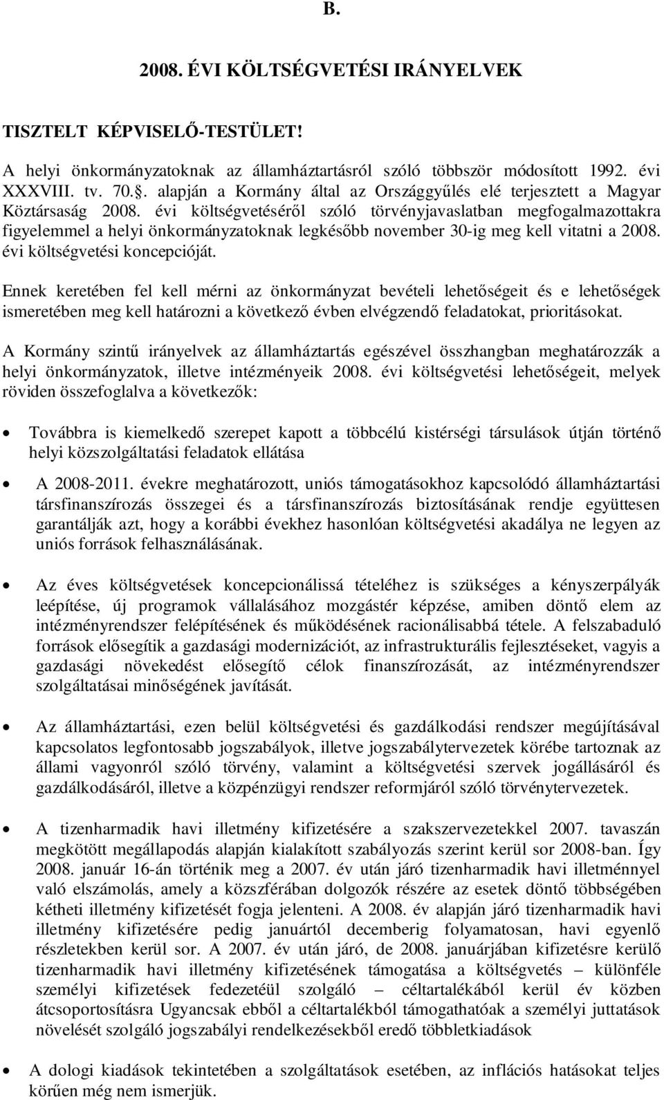 évi költségvetéséről szóló törvényjavaslatban megfogalmazottakra figyelemmel a helyi önkormányzatoknak legkésőbb november 30-ig meg kell vitatni a 2008. évi költségvetési koncepcióját.