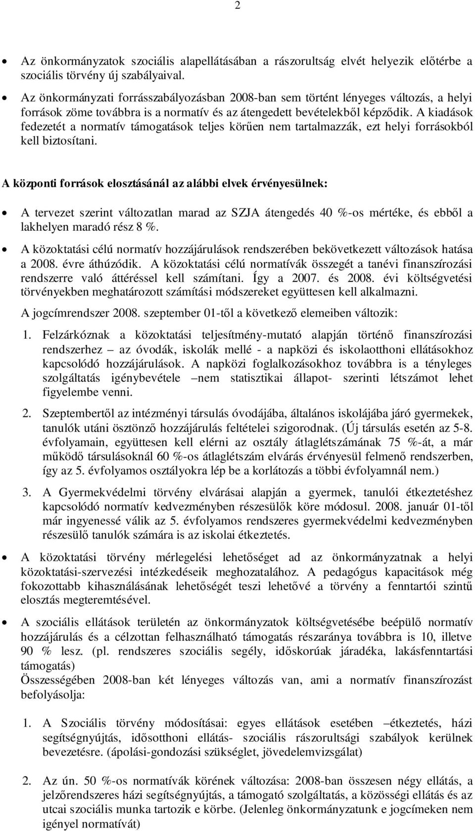 A kiadások fedezetét a normatív támogatások teljes körűen nem tartalmazzák, ezt helyi forrásokból kell biztosítani.