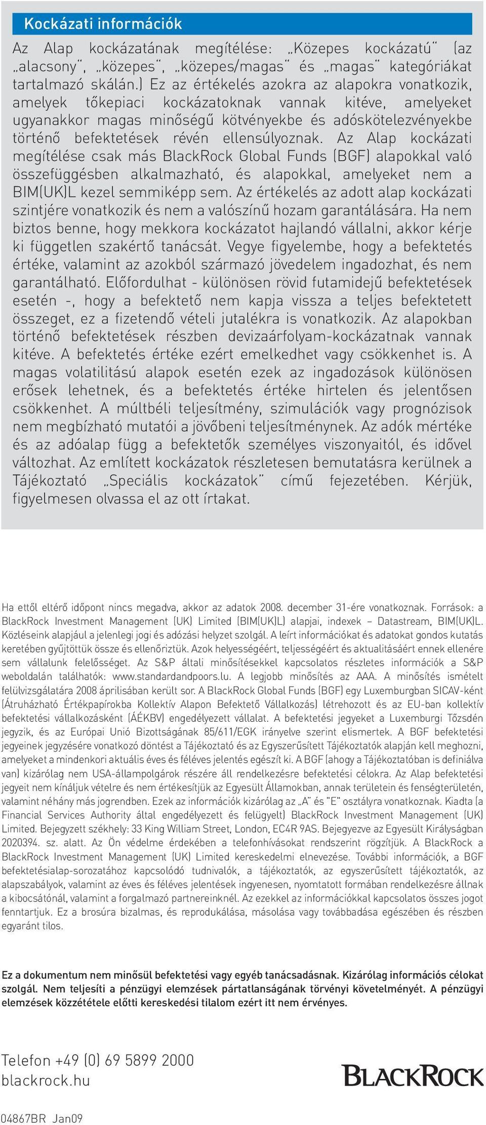 ellensúlyoznak. Az Alap kockázati megítélése csak más BlackRock Global Funds (BGF) alapokkal való összefüggésben alkalmazható, és alapokkal, amelyeket nem a BIM(UK)L kezel semmiképp sem.