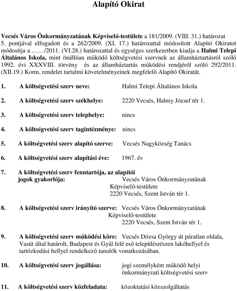 ) határozattal és egységes szerkezetben kiadja a Halmi Telepi Általános Iskola, mint önállóan mőködı költségvetési szervnek az államháztartásról szóló 1992. évi XXXVIII.