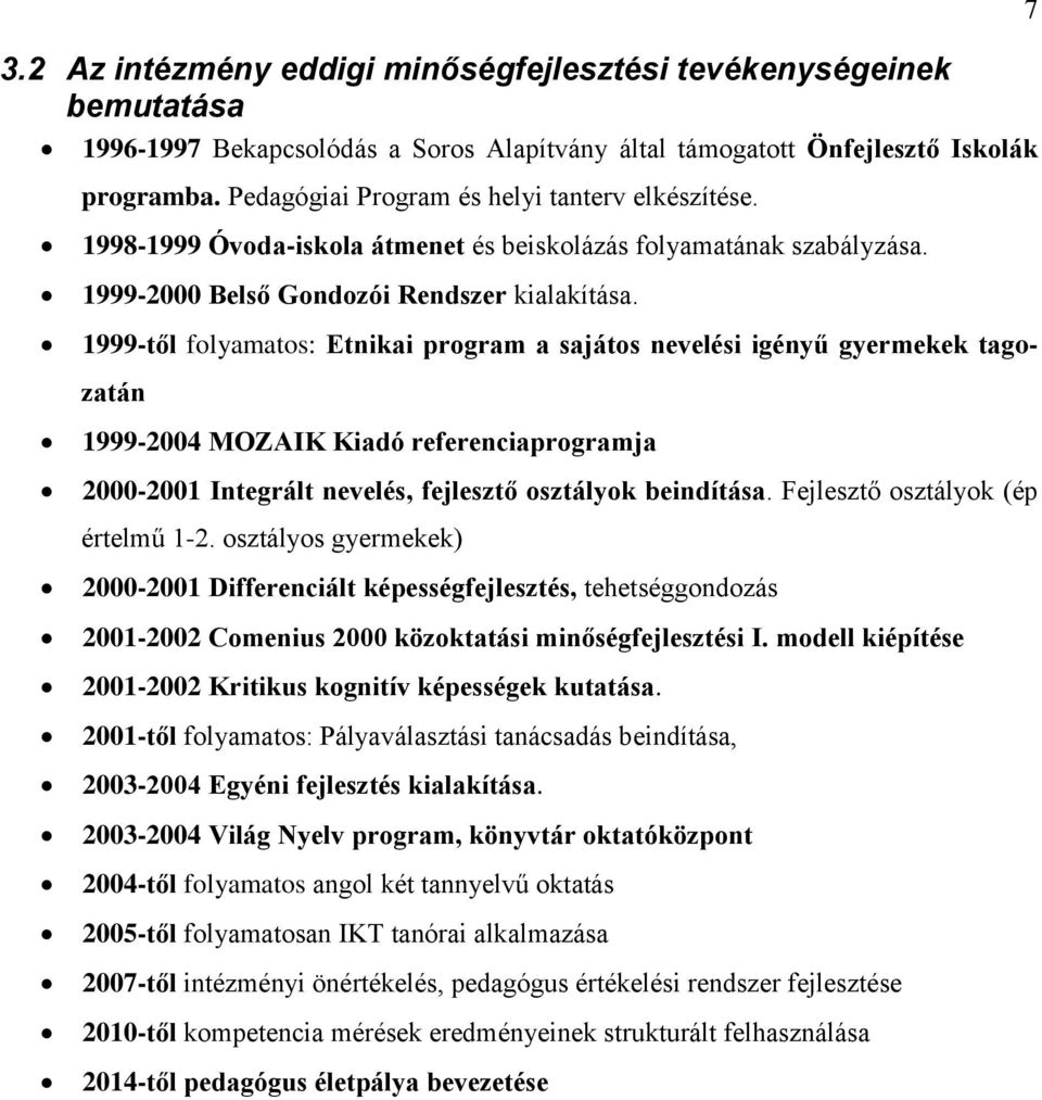 1999-től folyamatos: Etnikai program a sajátos nevelési igényű gyermekek tagozatán 1999-2004 MOZAIK Kiadó referenciaprogramja 2000-2001 Integrált nevelés, fejlesztő osztályok beindítása.
