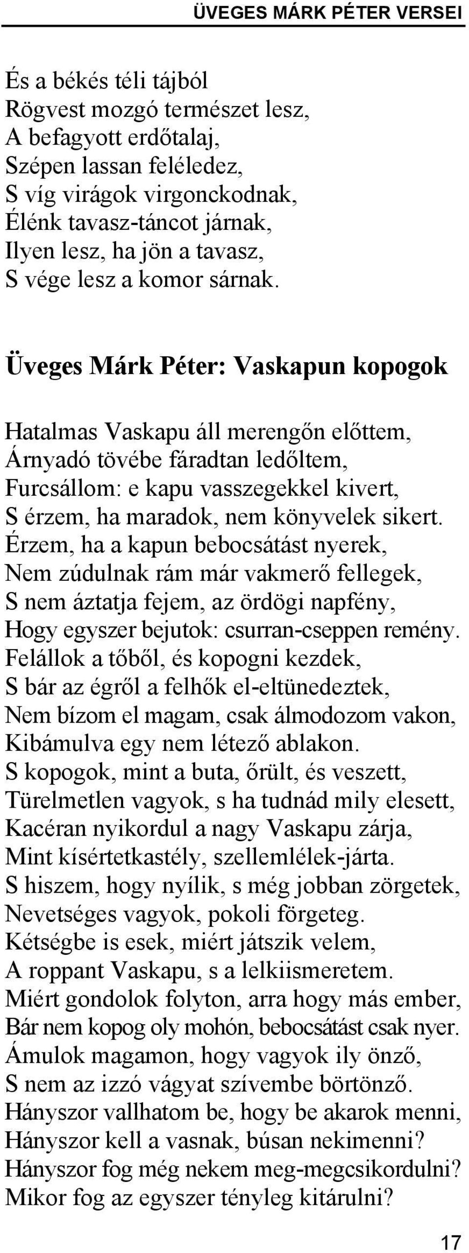 Üveges Márk Péter: Vaskapun kopogok Hatalmas Vaskapu áll merengőn előttem, Árnyadó tövébe fáradtan ledőltem, Furcsállom: e kapu vasszegekkel kivert, S érzem, ha maradok, nem könyvelek sikert.