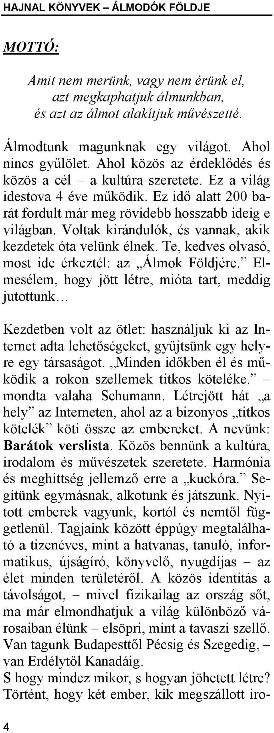 Voltak kirándulók, és vannak, akik kezdetek óta velünk élnek. Te, kedves olvasó, most ide érkeztél: az Álmok Földjére.