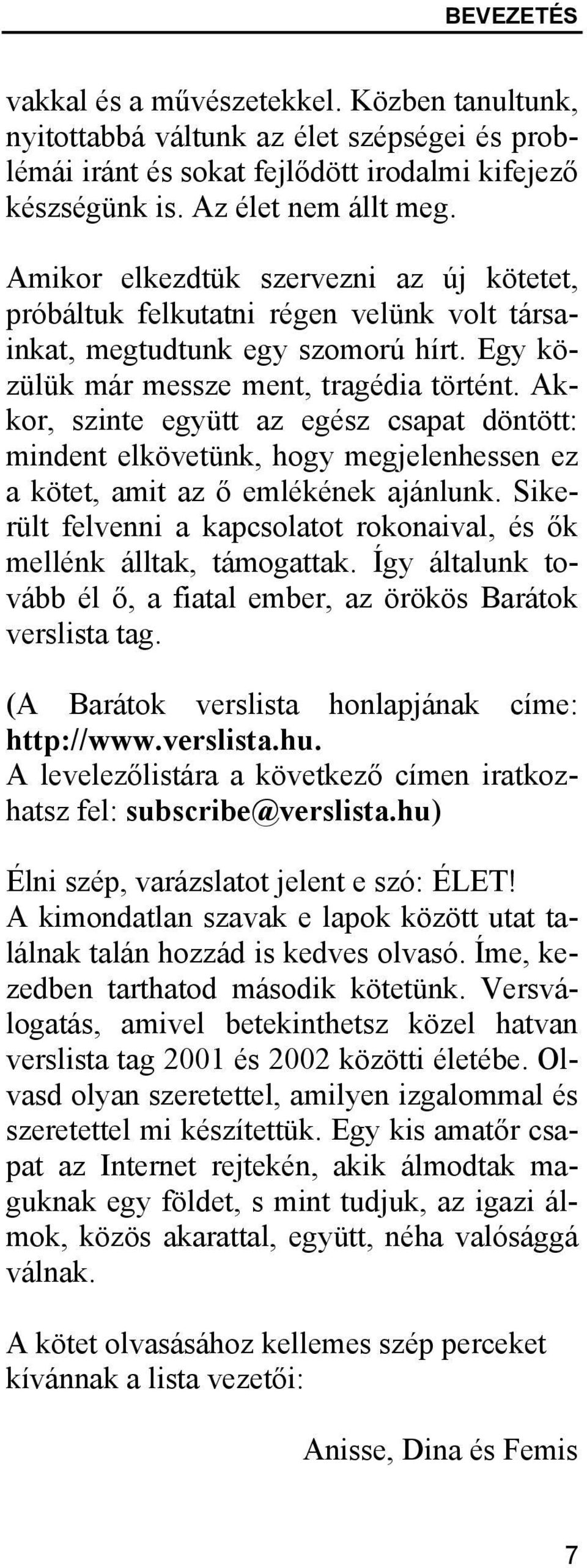 Akkor, szinte együtt az egész csapat döntött: mindent elkövetünk, hogy megjelenhessen ez a kötet, amit az ő emlékének ajánlunk.