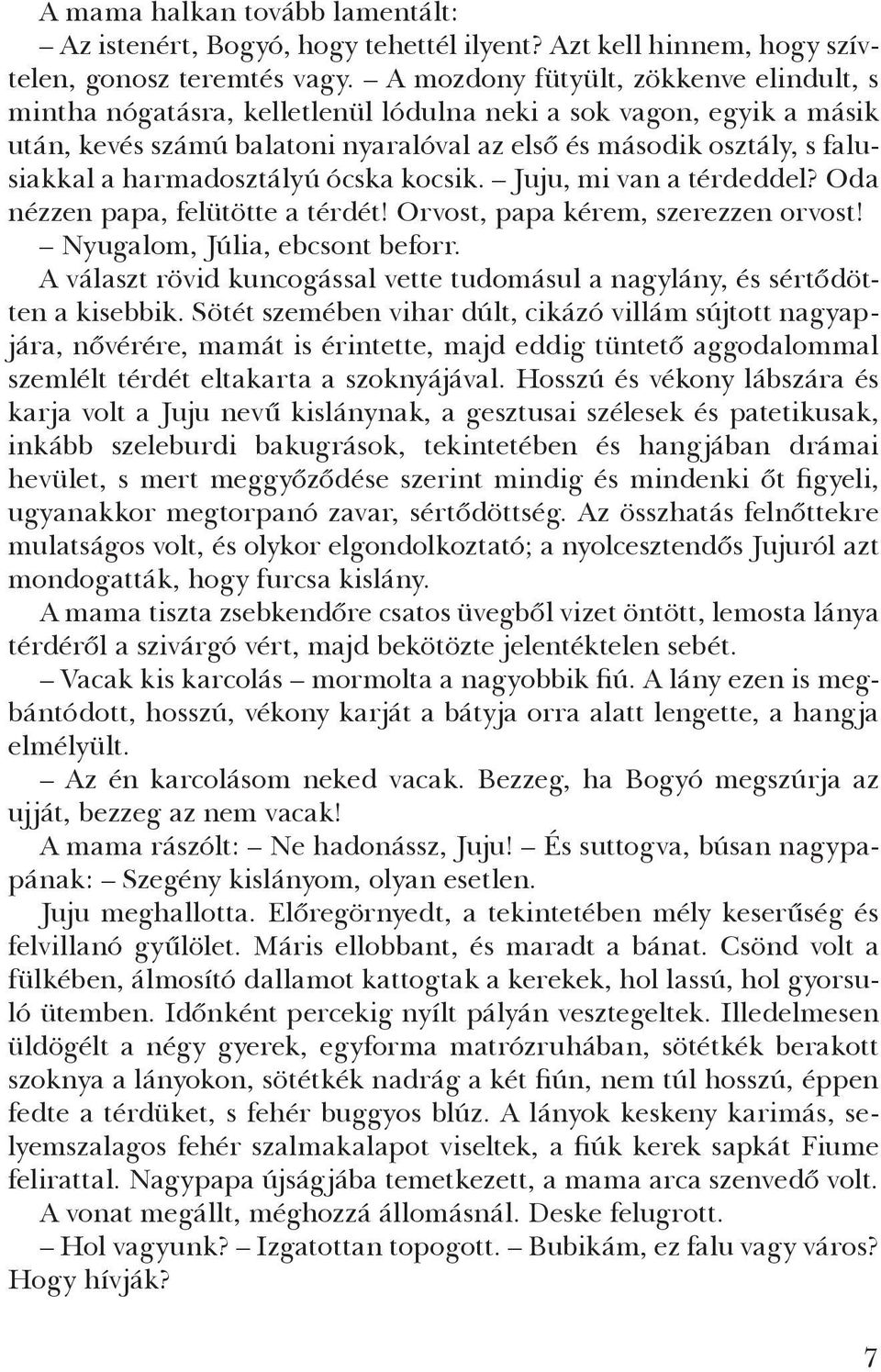 harmadosztályú ócska kocsik. Juju, mi van a térdeddel? Oda nézzen papa, felütötte a térdét! Orvost, papa kérem, szerez zen orvost! Nyugalom, Júlia, ebcsont beforr.