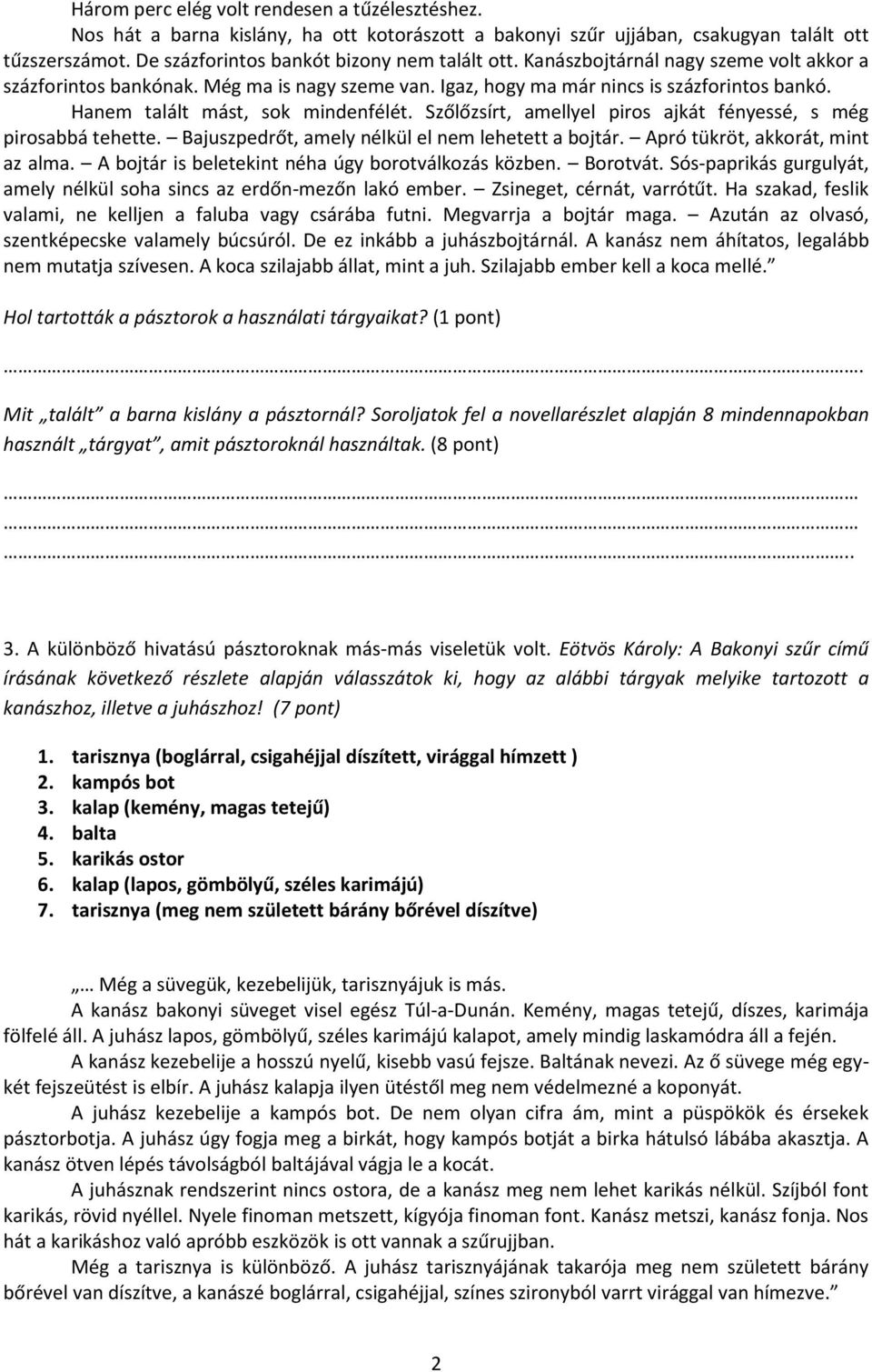 Szőlőzsírt, amellyel piros ajkát fényessé, s még pirosabbá tehette. Bajuszpedrőt, amely nélkül el nem lehetett a bojtár. Apró tükröt, akkorát, mint az alma.