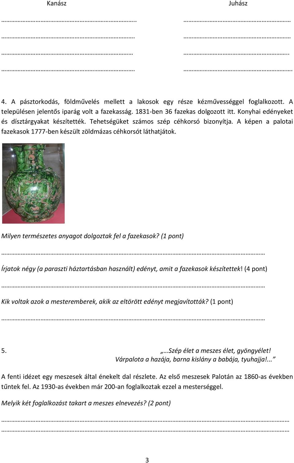 Milyen természetes anyagot dolgoztak fel a fazekasok? (1 pont) Írjatok négy (a paraszti háztartásban használt) edényt, amit a fazekasok készítettek!