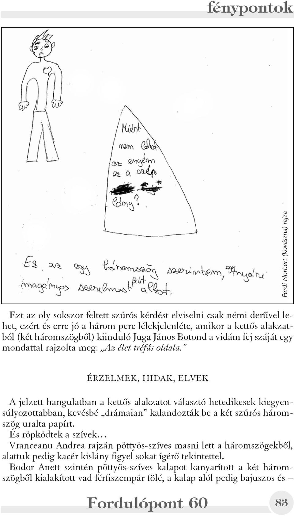 ÉRZELMEK, HIDAK, ELVEK A jelzett hangulatban a kettõs alakzatot választó hetedikesek kiegyensúlyozottabban, kevésbé drámaian kalandozták be a két szúrós háromszög uralta papírt.