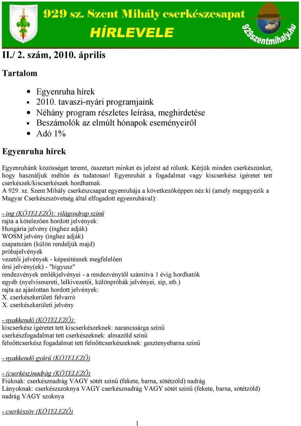 ad rólunk. Kérjük minden cserkészünket, hogy használjuk méltón és tudatosan! Egyenruhát a fogadalmat vagy kiscserkész ígéretet tett cserkészek/kiscserkészek hordhatnak. A 929. sz.