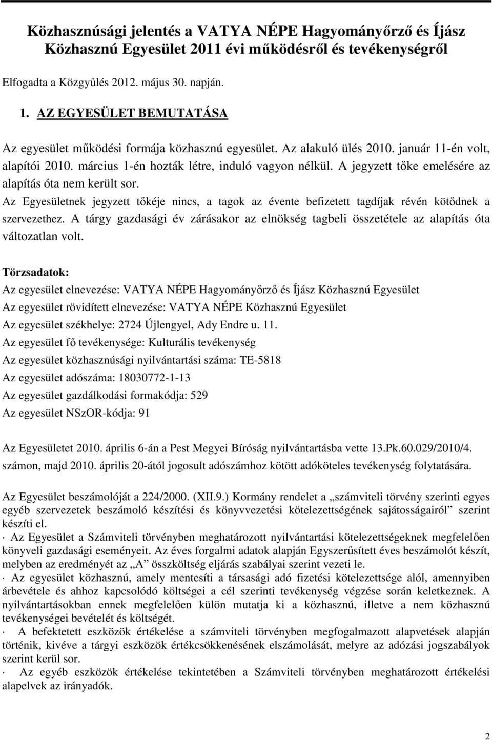 A jegyzett tőke emelésére az alapítás óta nem került sor. Az Egyesületnek jegyzett tőkéje nincs, a tagok az évente befizetett tagdíjak révén kötődnek a szervezethez.