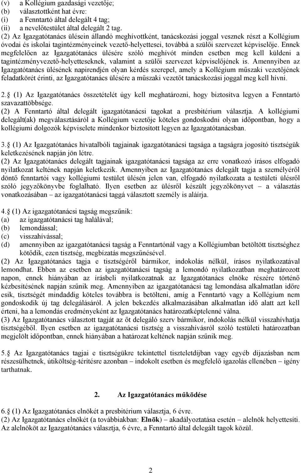 Ennek megfelelően az Igazgatótanács ülésére szóló meghívót minden esetben meg kell küldeni a tagintézményvezető-helyetteseknek, valamint a szülői szervezet képviselőjének is.