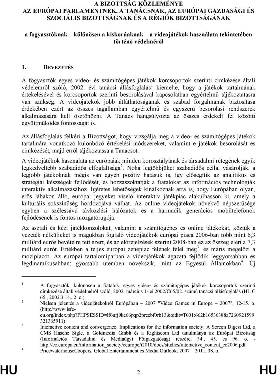 évi tanácsi állásfoglalás 1 kiemelte, hogy a játékok tartalmának értékelésével és korcsoportok szerinti besorolásával kapcsolatban egyértelmű tájékoztatásra van szükség.