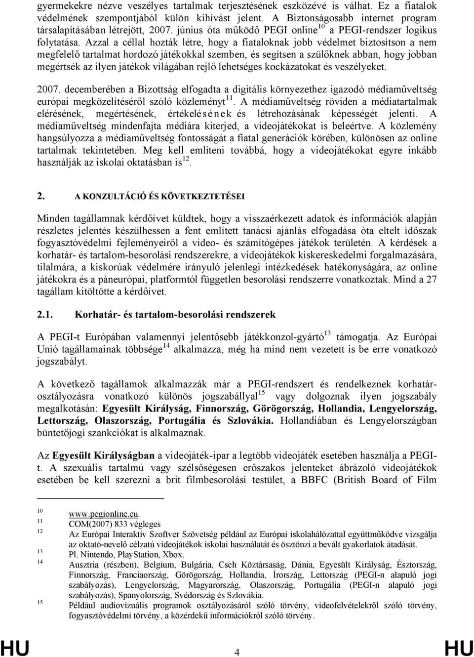 Azzal a céllal hozták létre, hogy a fiataloknak jobb védelmet biztosítson a nem megfelelő tartalmat hordozó játékokkal szemben, és segítsen a szülőknek abban, hogy jobban megértsék az ilyen játékok