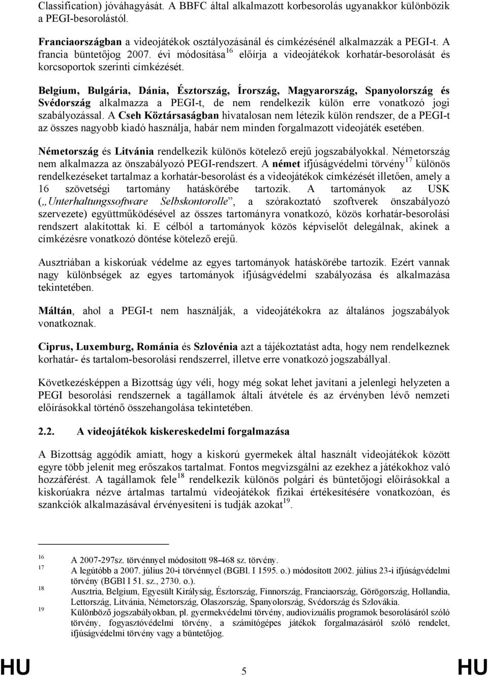 Belgium, Bulgária, Dánia, Észtország, Írország, Magyarország, Spanyolország és Svédország alkalmazza a PEGI-t, de nem rendelkezik külön erre vonatkozó jogi szabályozással.