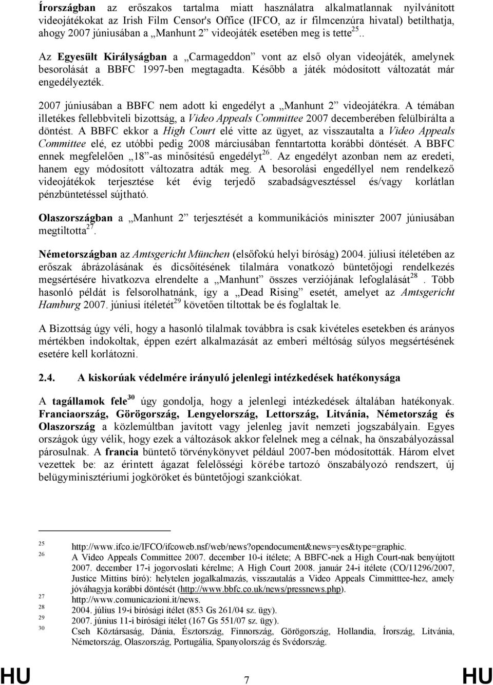 Később a játék módosított változatát már engedélyezték. 2007 júniusában a BBFC nem adott ki engedélyt a Manhunt 2 videojátékra.