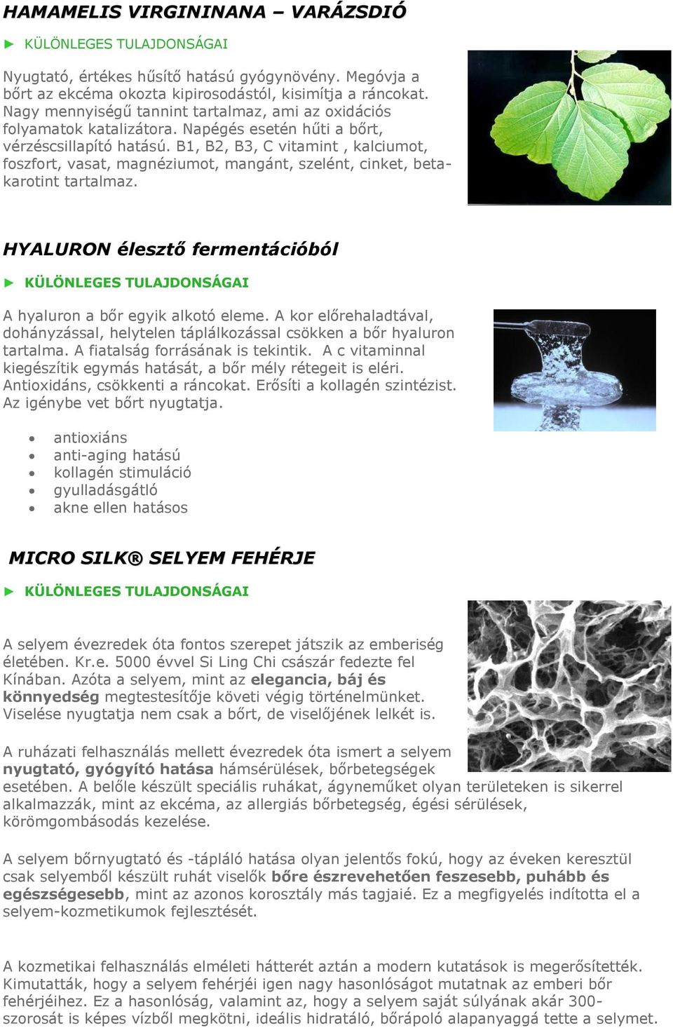 B1, B2, B3, C vitamint, kalciumot, foszfort, vasat, magnéziumot, mangánt, szelént, cinket, betakarotint tartalmaz. HYALURON élesztő fermentációból A hyaluron a bőr egyik alkotó eleme.