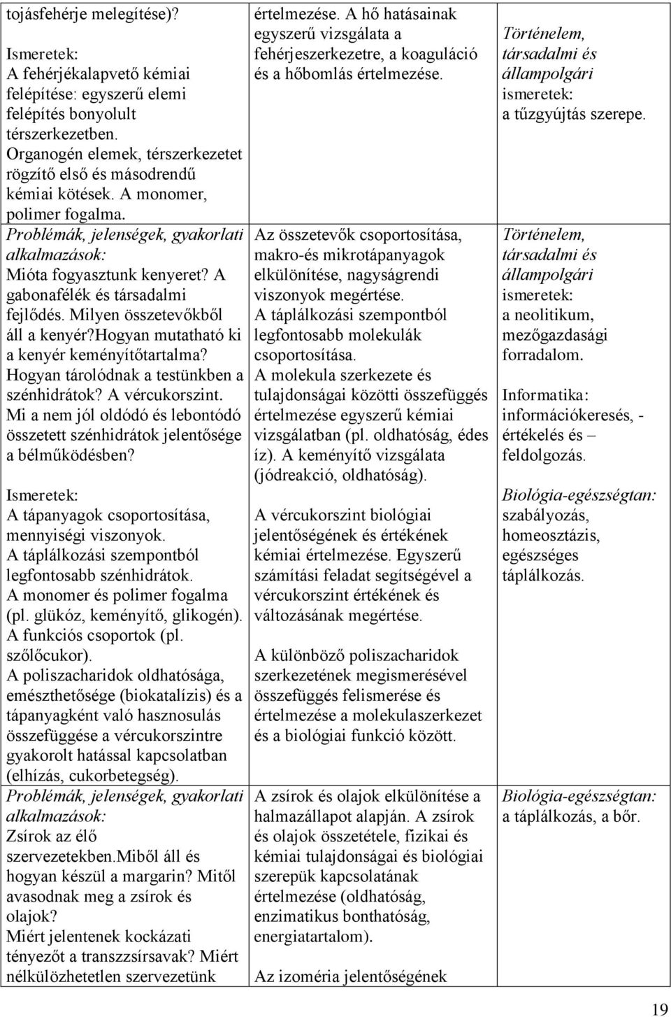 Hogyan tárolódnak a testünkben a szénhidrátok? A vércukorszint. Mi a nem jól oldódó és lebontódó összetett szénhidrátok jelentősége a bélműködésben? A tápanyagok csoportosítása, mennyiségi viszonyok.