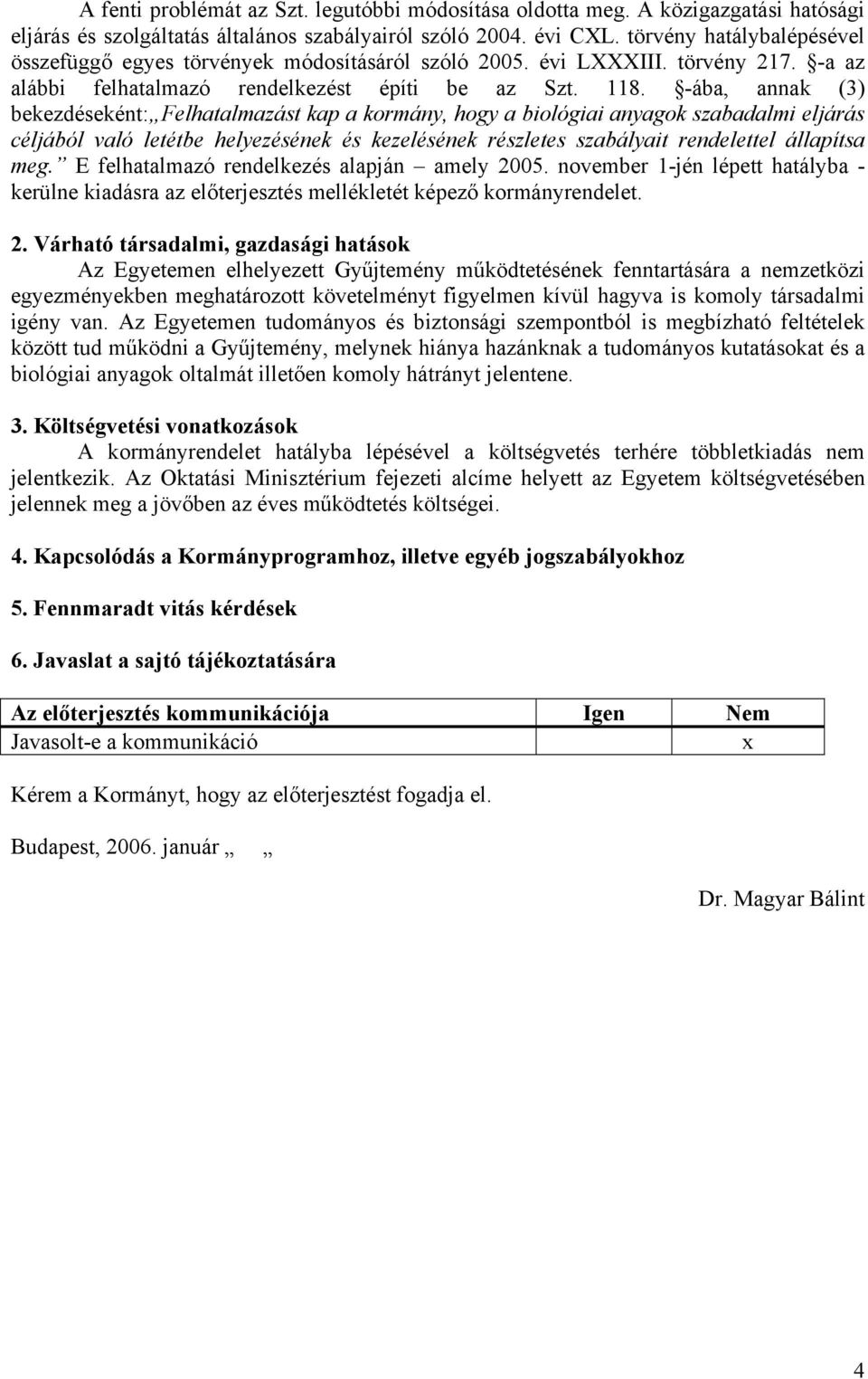 -ába, annak (3) bekezdéseként: Felhatalmazást kap a kormány, hogy a biológiai anyagok szabadalmi eljárás céljából való letétbe helyezésének és kezelésének részletes szabályait rendelettel állapítsa