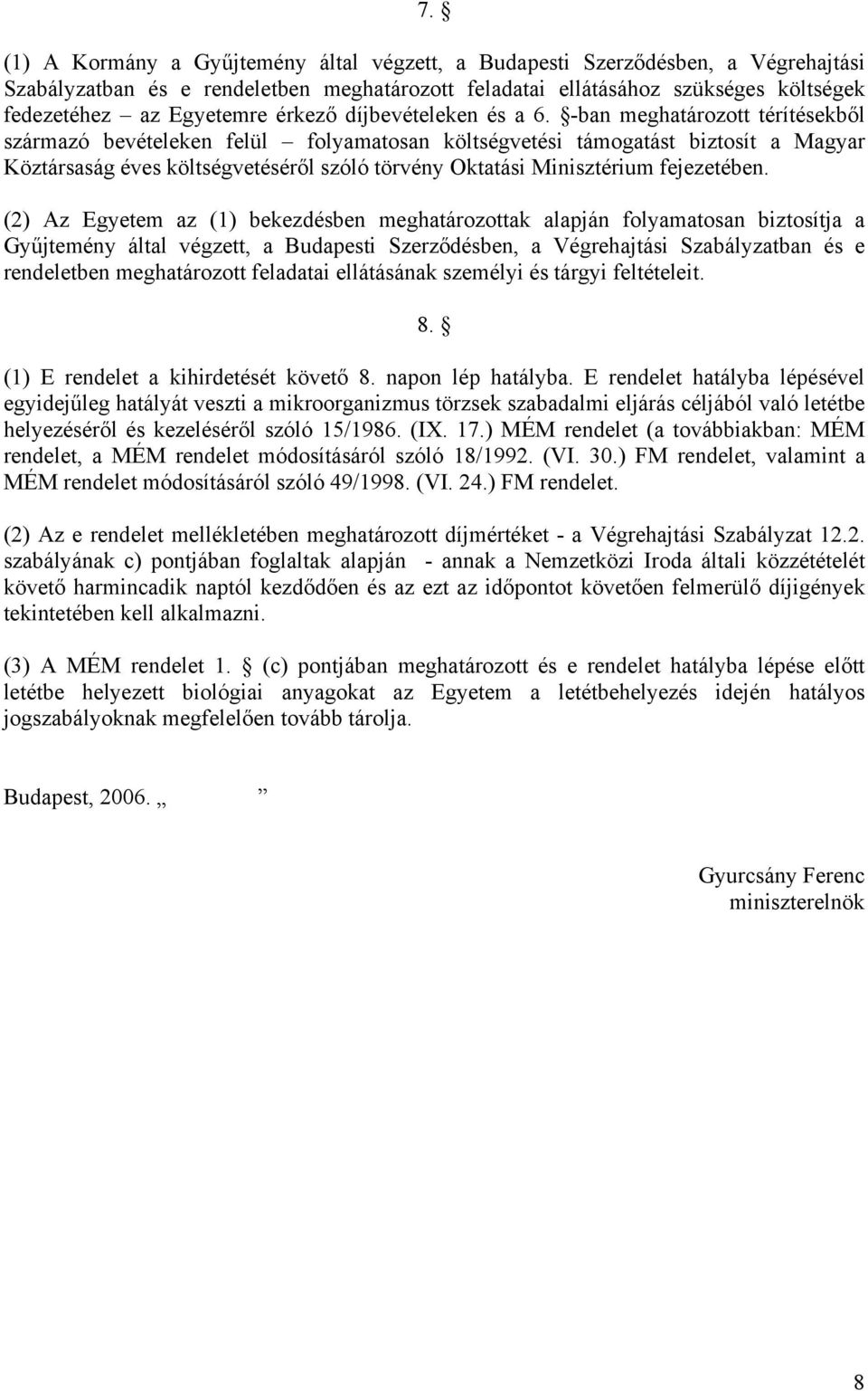 -ban meghatározott térítésekből származó bevételeken felül folyamatosan költségvetési támogatást biztosít a Magyar Köztársaság éves költségvetéséről szóló törvény Oktatási Minisztérium fejezetében.