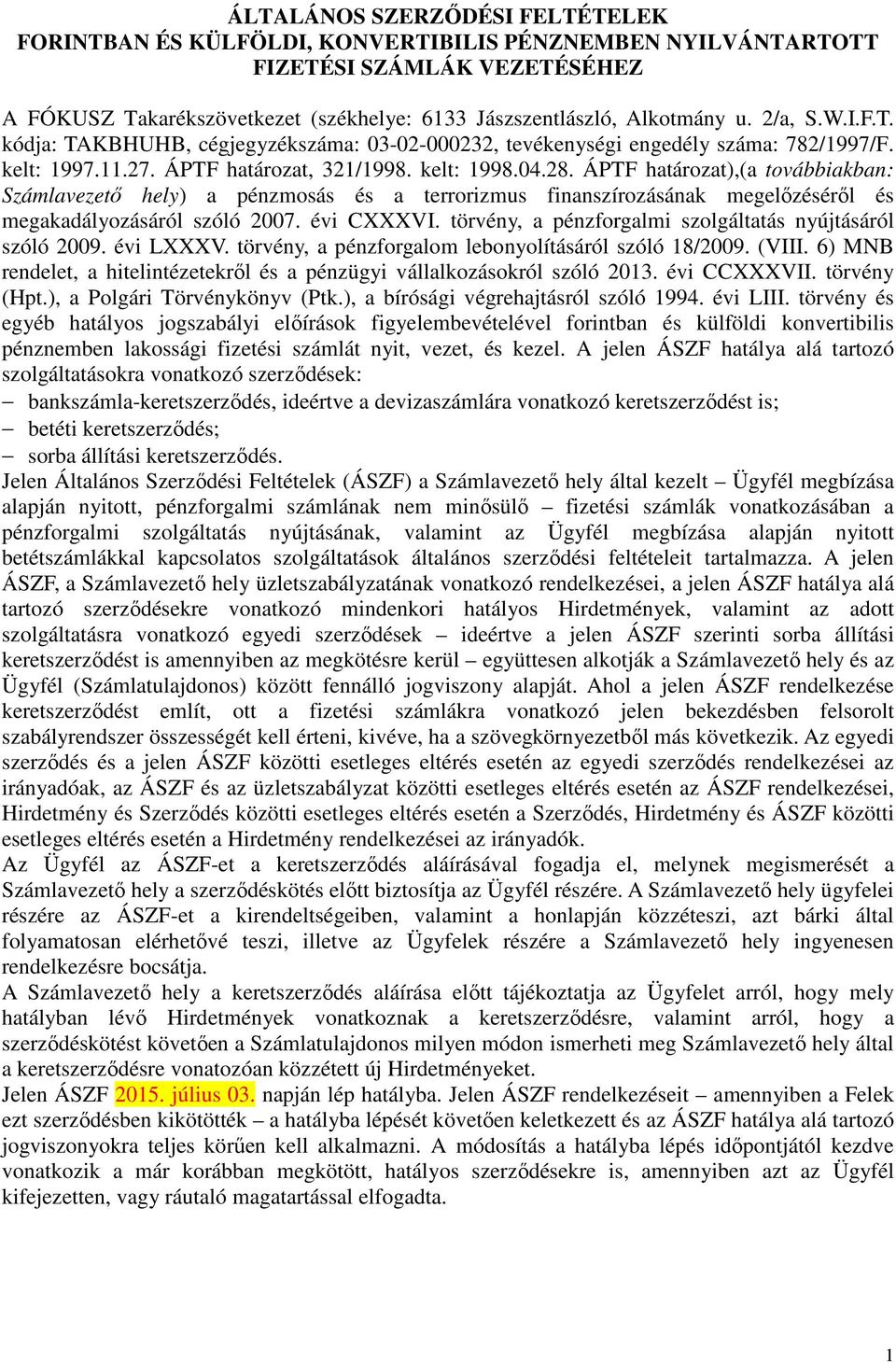 ÁPTF határozat),(a továbbiakban: Számlavezető hely) a pénzmosás és a terrorizmus finanszírozásának megelőzéséről és megakadályozásáról szóló 2007. évi CXXXVI.