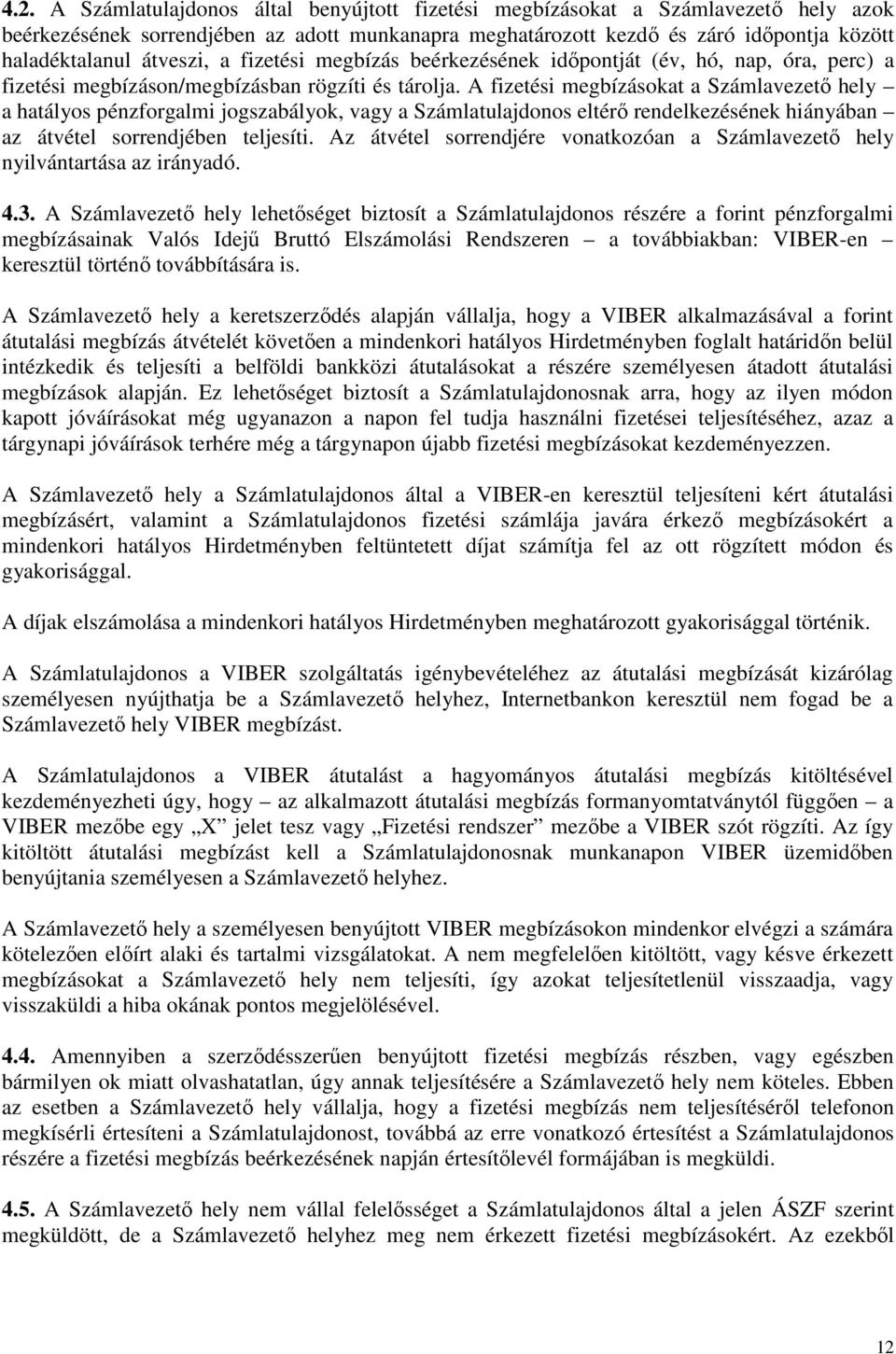 A fizetési megbízásokat a Számlavezető hely a hatályos pénzforgalmi jogszabályok, vagy a Számlatulajdonos eltérő rendelkezésének hiányában az átvétel sorrendjében teljesíti.