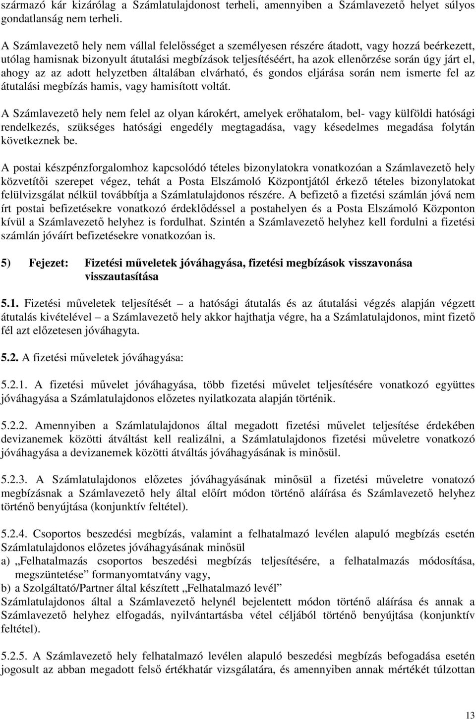 ahogy az az adott helyzetben általában elvárható, és gondos eljárása során nem ismerte fel az átutalási megbízás hamis, vagy hamisított voltát.