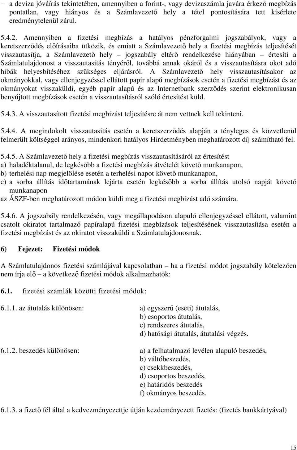 Amennyiben a fizetési megbízás a hatályos pénzforgalmi jogszabályok, vagy a keretszerződés előírásaiba ütközik, és emiatt a Számlavezető hely a fizetési megbízás teljesítését visszautasítja, a