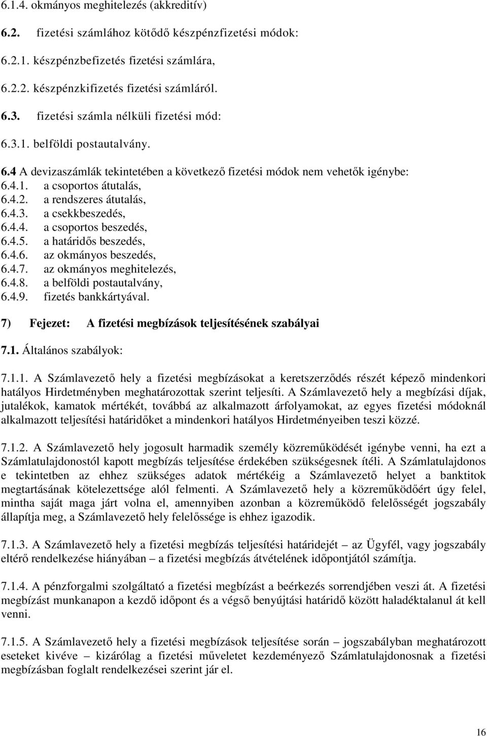 a rendszeres átutalás, 6.4.3. a csekkbeszedés, 6.4.4. a csoportos beszedés, 6.4.5. a határidős beszedés, 6.4.6. az okmányos beszedés, 6.4.7. az okmányos meghitelezés, 6.4.8.