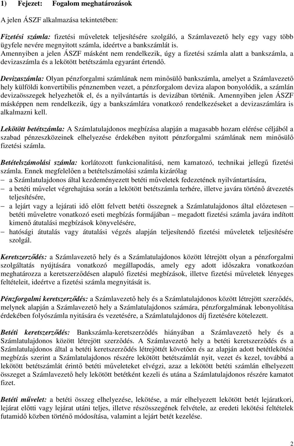 Devizaszámla: Olyan pénzforgalmi számlának nem minősülő bankszámla, amelyet a Számlavezető hely külföldi konvertibilis pénznemben vezet, a pénzforgalom deviza alapon bonyolódik, a számlán