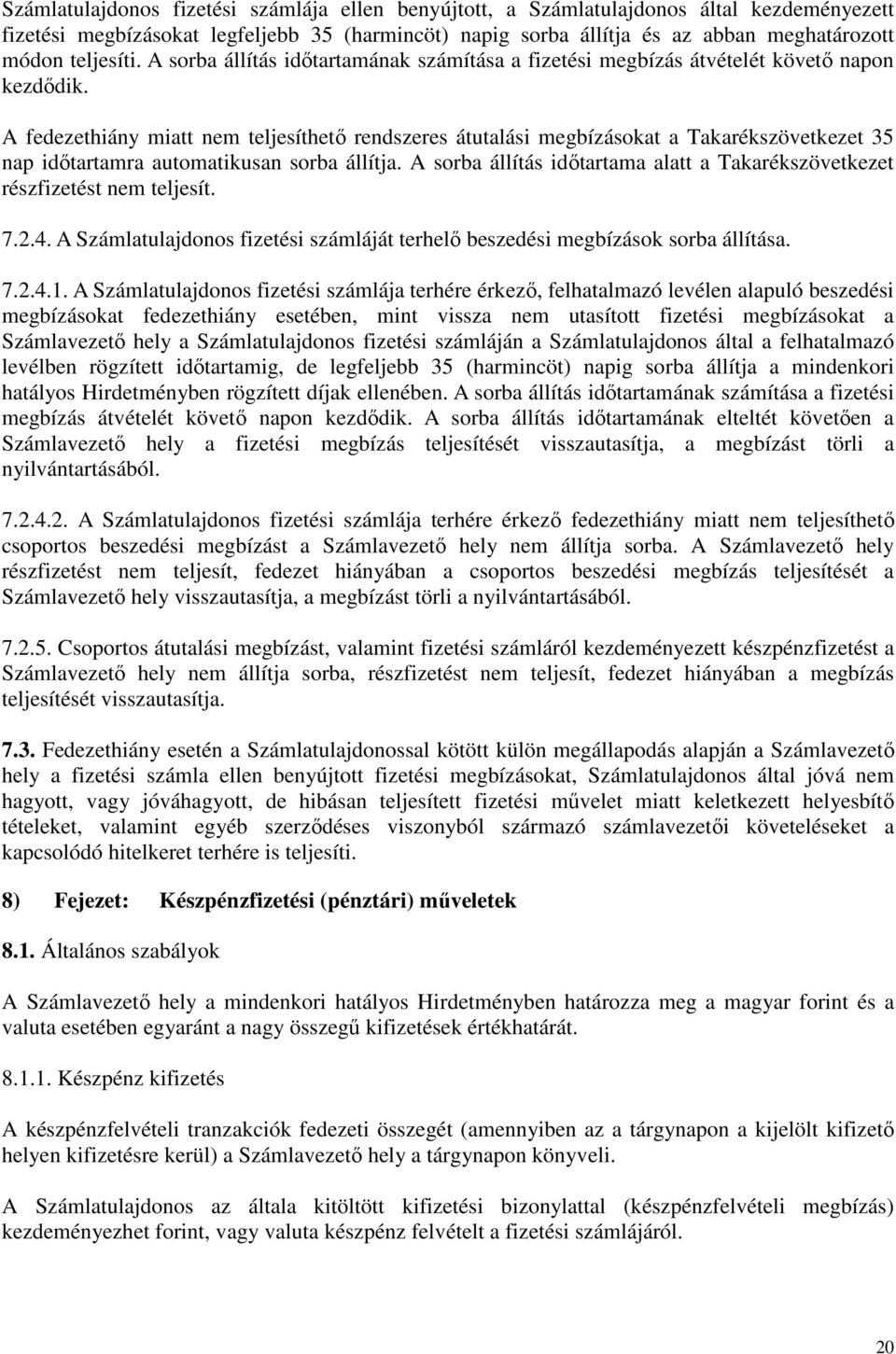 A fedezethiány miatt nem teljesíthető rendszeres átutalási megbízásokat a Takarékszövetkezet 35 nap időtartamra automatikusan sorba állítja.