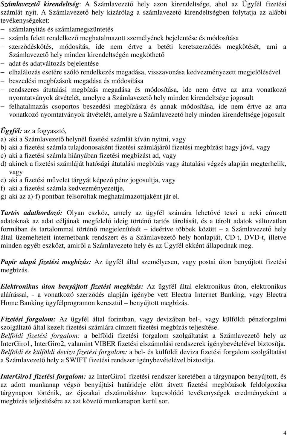 módosítása szerződéskötés, módosítás, ide nem értve a betéti keretszerződés megkötését, ami a Számlavezető hely minden kirendeltségén megköthető adat és adatváltozás bejelentése elhalálozás esetére