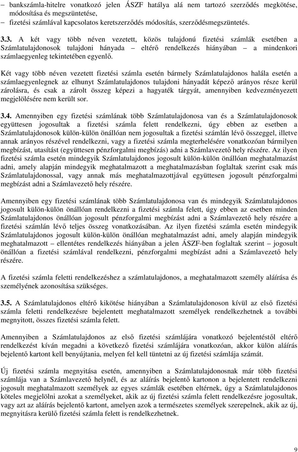 Két vagy több néven vezetett fizetési számla esetén bármely Számlatulajdonos halála esetén a számlaegyenlegnek az elhunyt Számlatulajdonos tulajdoni hányadát képező arányos része kerül zárolásra, és