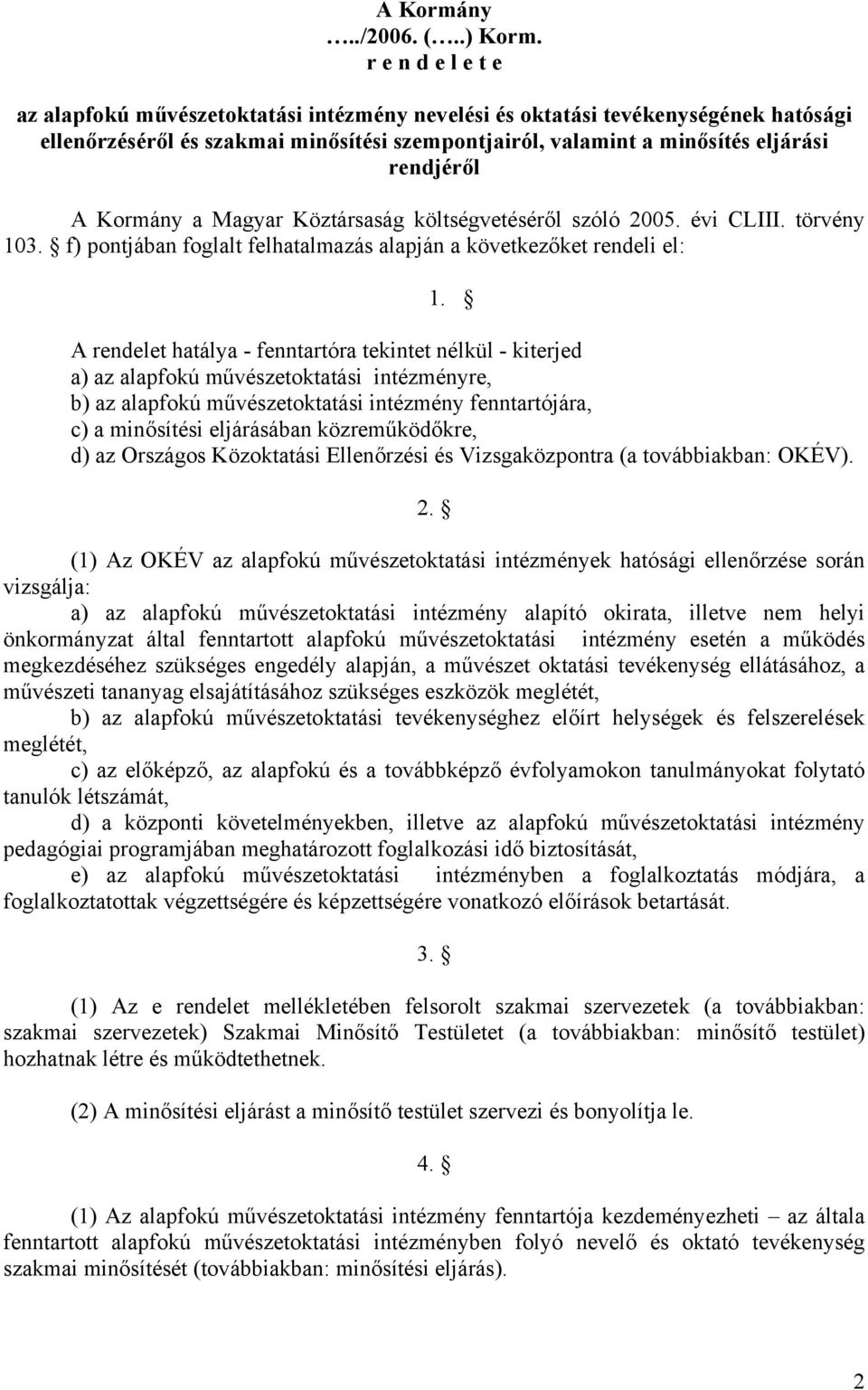 Kormány a Magyar Köztársaság költségvetéséről szóló 2005. évi CLIII. törvény 103. f) pontjában foglalt felhatalmazás alapján a következőket rendeli el: 1.