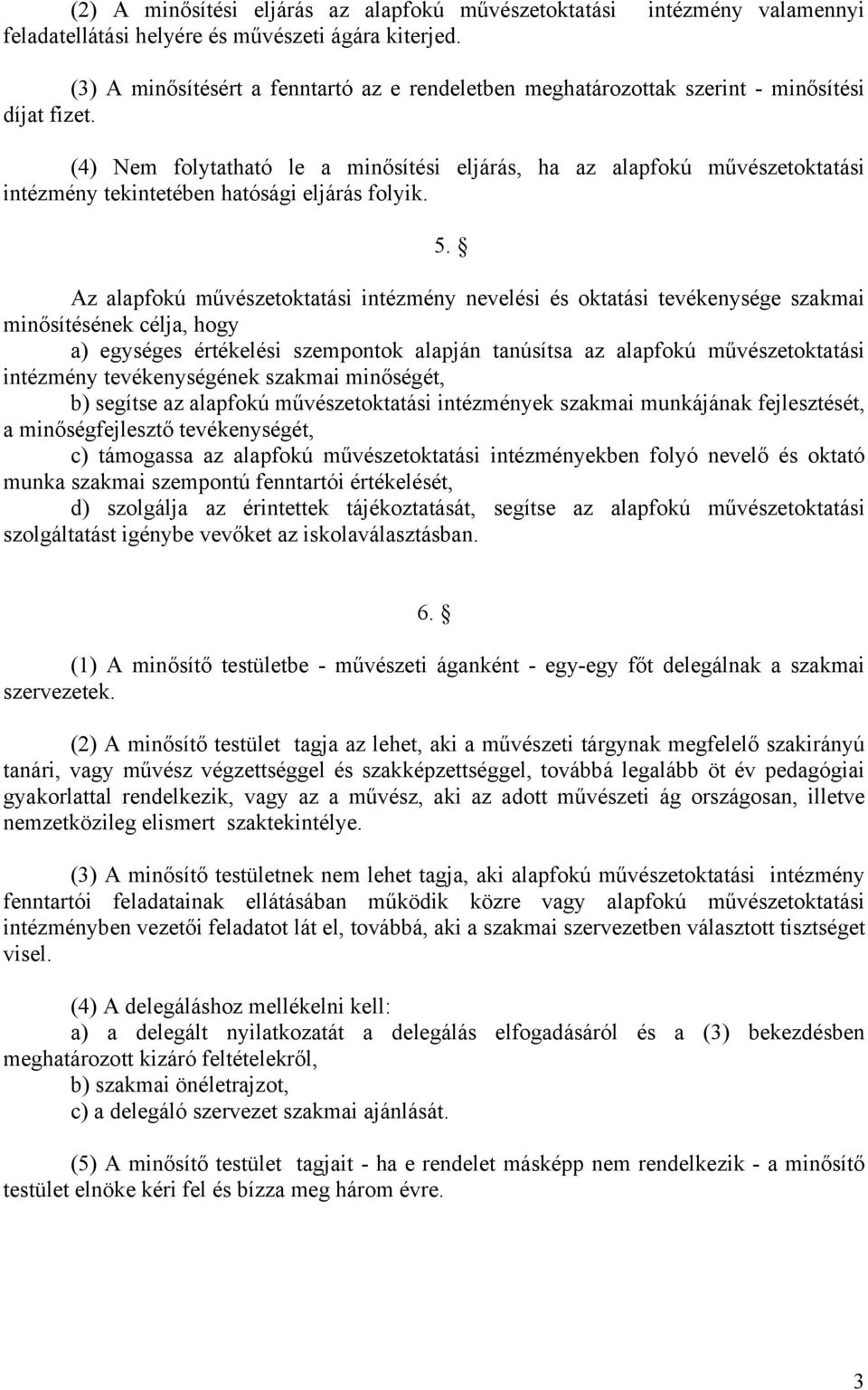 (4) Nem folytatható le a minősítési eljárás, ha az alapfokú művészetoktatási intézmény tekintetében hatósági eljárás folyik. 5.