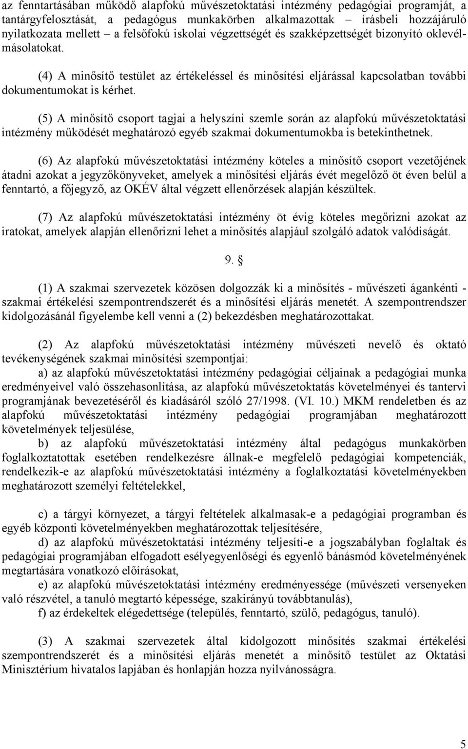 (5) A minősítő csoport tagjai a helyszíni szemle során az alapfokú művészetoktatási intézmény működését meghatározó egyéb szakmai dokumentumokba is betekinthetnek.