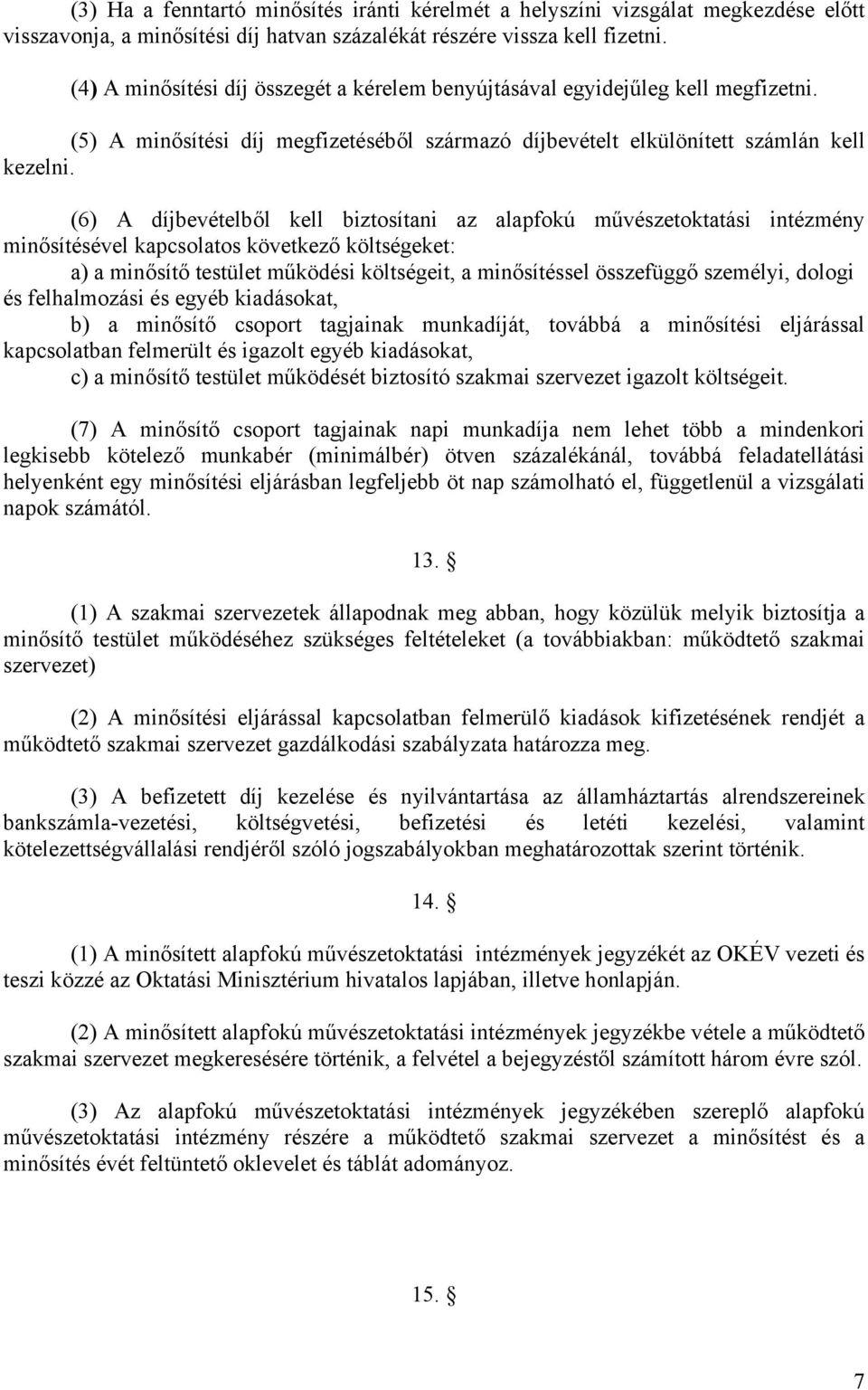 (6) A díjbevételből kell biztosítani az alapfokú művészetoktatási intézmény minősítésével kapcsolatos következő költségeket: a) a minősítő testület működési költségeit, a minősítéssel összefüggő