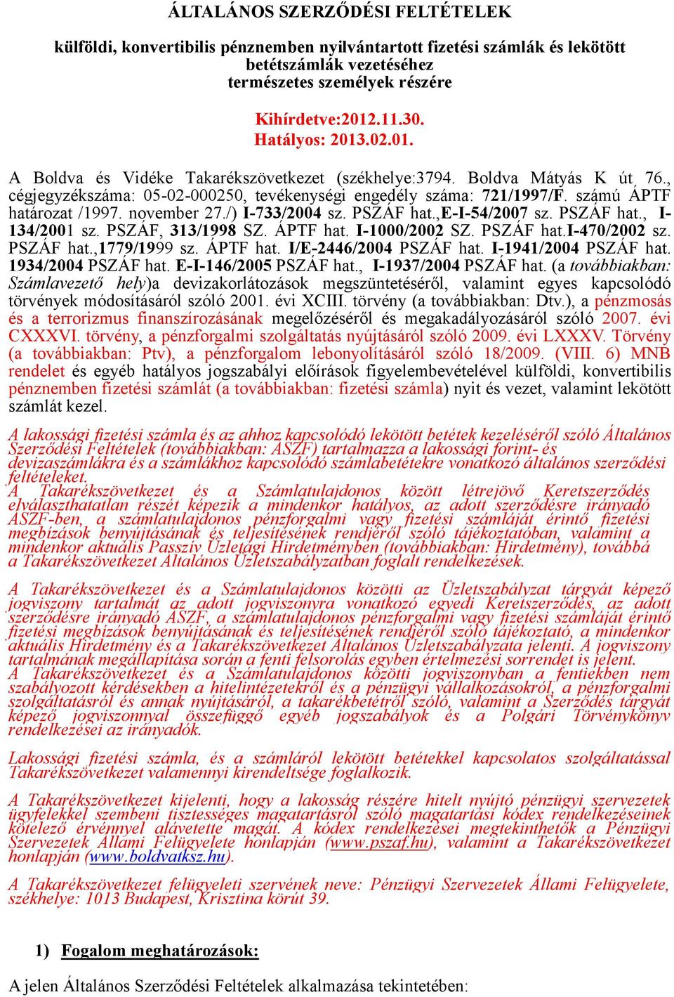 november 27./) I-733/2004 sz. PSZÁF hat.,e-i-54/2007 sz. PSZÁF hat., I- 134/2001 sz. PSZÁF, 313/1998 SZ. ÁPTF hat. I-1000/2002 SZ. PSZÁF hat.i-470/2002 sz. PSZÁF hat.,1779/1999 sz. ÁPTF hat. I/E-2446/2004 PSZÁF hat.