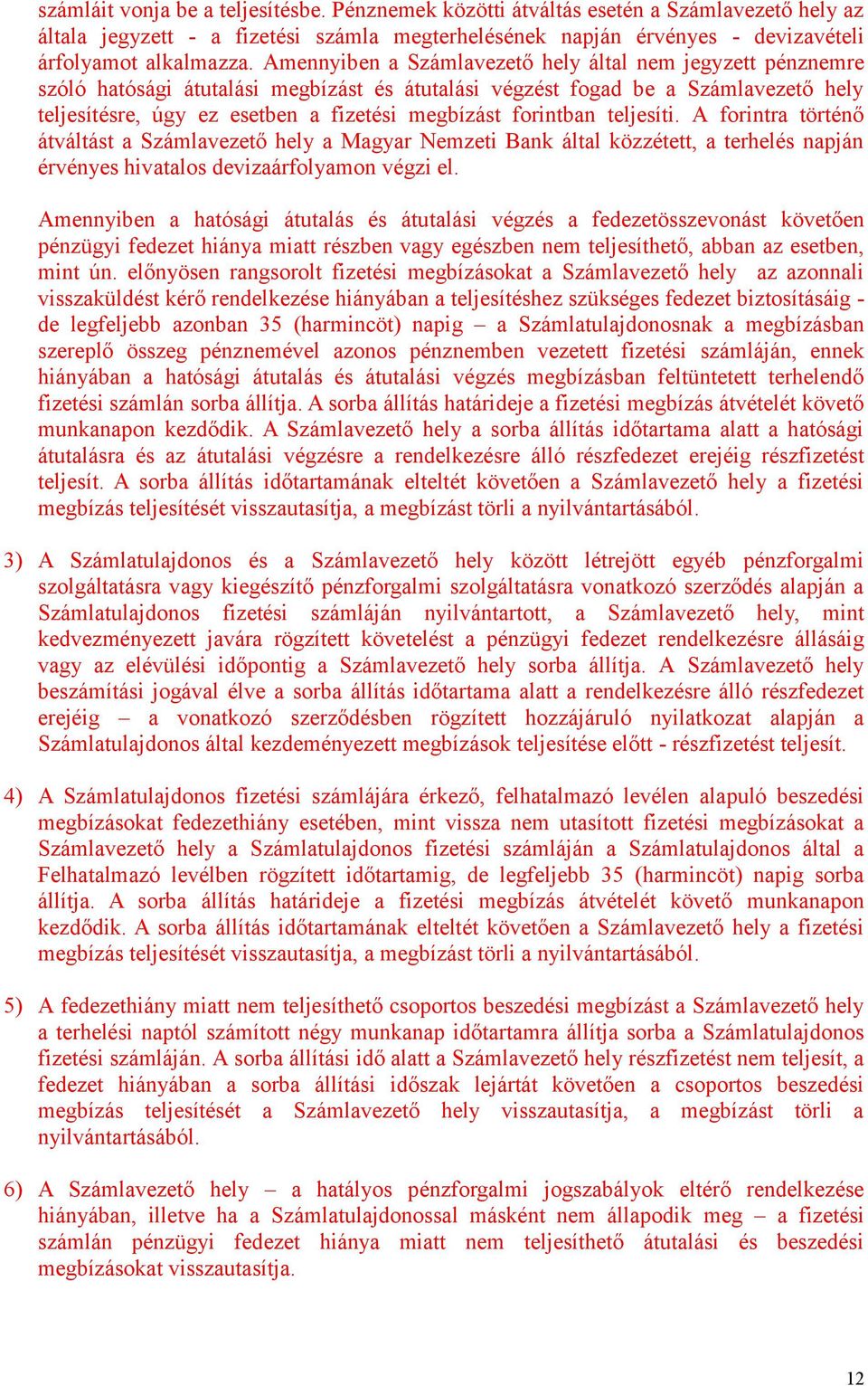 forintban teljesíti. A forintra történő átváltást a Számlavezető hely a Magyar Nemzeti Bank által közzétett, a terhelés napján érvényes hivatalos devizaárfolyamon végzi el.